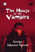 The House Of The Vampire by George Sylvester Viereck