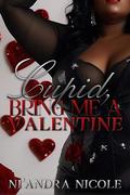 Cupid, Bring Me A Valentine by Ni'Andra Nicole