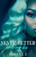 Never Better... Thanks by Jahquel J., Jay Pen Literary Services