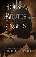 House of Brutes and Angels (Dunmoor #2) by London Clarke