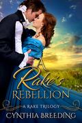 A Rake's Rebellion (Rake Trilogy #3) by Cynthia Breeding