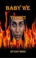Baby We Toxic! by Kay Bees