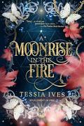 A Moonrise in the Fire by Tessia Ives