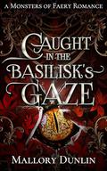 Caught in the Basilisk's Gaze (Monsters of Faery #4) by Mallory Dunlin