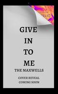 Give In To Me (The Maxwells #3) by Cassie Verano
