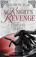 A Knight's Revenge: The Complete Series by Elizabeth Dear