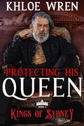Protecting His Queen: An Anti Hero Mafia Romantic Suspense Story (Kings of Sydney #1) by Khloe Wren