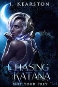 Chasing Katana (Not Your Prey #1) by J. Kearston