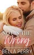 Not in the Wrong (Romantic Getaway #2) by Bella Perry