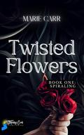 Twisted Flowers: Book One: SPIRALING: SPIRALING: Dark Romance / Reverse Harem - The SEDUCTIVE Stranger (Twisted Flowers Series #1) by Marie Carr