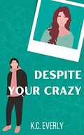 Despite Your Crazy by K.C. Everly