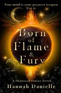 Born of Flame and Fury (Shattered Source #1) by Hannah Danielle