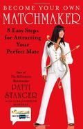 Become Your Own Matchmaker: 8 Easy Steps for Attracting Your Perfect Mate by Patti Stanger