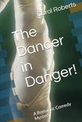 The Dancer in Danger!: A Romantic Comedy Mystery by Carol Roberts