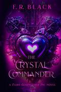 The Crystal Commander: Fairy Godmother Inc. Book 3 by F. R. Black