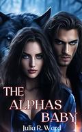 THE ALPHAS BABY: Rejected Mate Pregnancy Romance (Paranormal #5) by Julia R. Ward