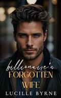 The Billionaire's Forgotten Wife by Lucille Byrne