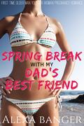 Spring Break With My Dad's Best Friend: A First Time Older Man Younger Woman Pregnancy Romance by Alexa Banger