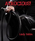 ATROCIOUS! (ladybdsm: erotic stories of slave experiences #9) by Lady Bdsm