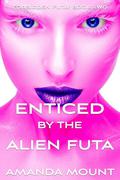 Enticed by the Alien Futa: Futa on Female Erotic Romance Short Read (Forbidden Futa #2) by Amanda Mount