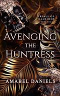 Avenging the Huntress: Trials of Illusion: Book 1 by Amabel Daniels