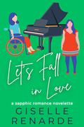 Let's Fall in Love: A Sapphic Romance Novelette by Giselle Renarde