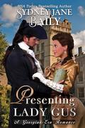 Presenting Lady Gus: A Georgian-Era Romance by Sydney Jane Baily