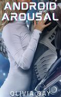 Android Arousal: A Robot Erotic Romance Novella by Olivia Day