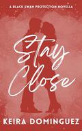 Stay Close: A Black Swan Protection Novella by Keira Dominguez