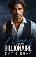 NANNY FOR MY BILLIONAIRE: A Single Dad Age Gap Romance by Katie Bray