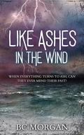 Like Ashes In The Wind by B.C. Morgan