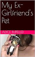 My Ex-Girlfriend's Pet by Alyce Impelled