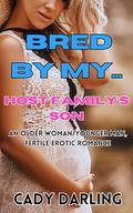 Bred By My Host Family's Son: An older woman, younger man, fertile erotic romance (Bred By My... #9) by Cady Darling