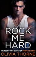 Rock Me Hard: The Rock Star's Seduction Complete Series by Olivia Thorne