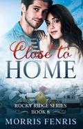 Close to Home: Heartwarming Contemporary Christian Romance Book (Rocky Ridge Series #8) by Morris Fenris