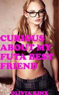 Curious About My Futa Best Friend: A First Time Futanari Novella (My Best Friend is a Futa! #1) by Olivia Kinx