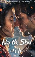 North Star on Ice: A Hockey Romance by Cade Buckley