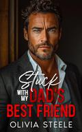 Stuck with my Dad's Best Friend: An Enemies to Lovers, Forced Proximity, Mafia Romance by Olivia Steele