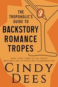 The Tropoholic's Guide to Backstory Romance Tropes by Cindy Dees