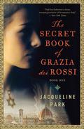 The Secret Book of Grazia dei Rossi: Book 1 by Jacqueline Park