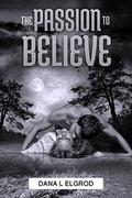 The Passion to Believe (The Passion #4) by Dana L. Elgrod