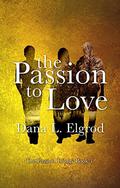 The Passion to Love (The Passion #3) by Dana L. Elgrod