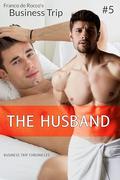 Business Trip: The Husband (Business Trip Chronicles, Gay Erotica #5) by Franco de Rocco
