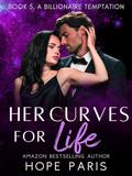 Her Curves for Life: A Billionaire Alpha Boss Curvy Girl Insta Love Romance (A Billionaire Temptation #5) by Hope Paris