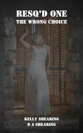 RESQ'D ONE: THE WRONG CHOICE by Kelly Shearing