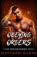 Obeying Orders (Rough Edges #6) by Matthew Dante