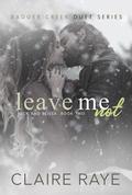 Leave Me Not (Badger Creek Duet #8) by Claire Raye