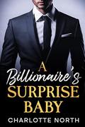 A Billionaire’s Surprise Baby: An Enemies to Lovers, Age Gap Romance by Charlotte North