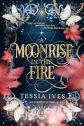 A Moonrise in the Fire (An Element of Fire #1) by Tessia Ives
