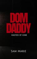 Dom Daddy: Master of Kink by Sam Marie